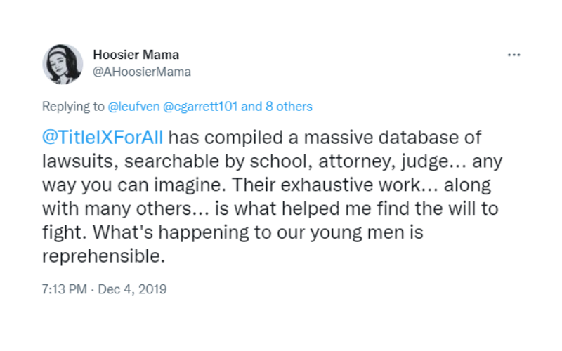 Feedback by a Twitter user named Hoosier Mama saying "Title 9 for All has compiled a massive database of lawsuits, searchable by school, attorney, judge...any way you can imagine. Their exhaustive work...along with many others...is what helped me find the will to fight. What's happening to our young men is reprehensible."